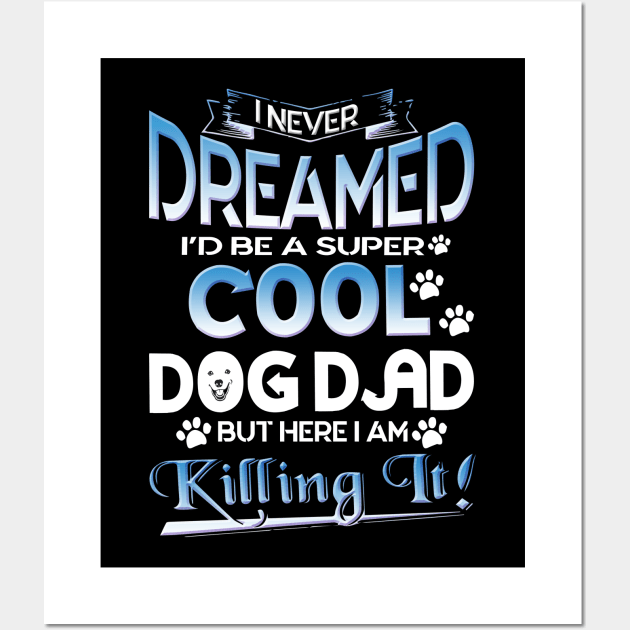 Dog Dad T Shirt Funny Cute Fathers Day Hilarious Graphic Dog Father Dad Owner Pet Doggo Puppy Fun Humor Tee Guy Wall Art by Otis Patrick